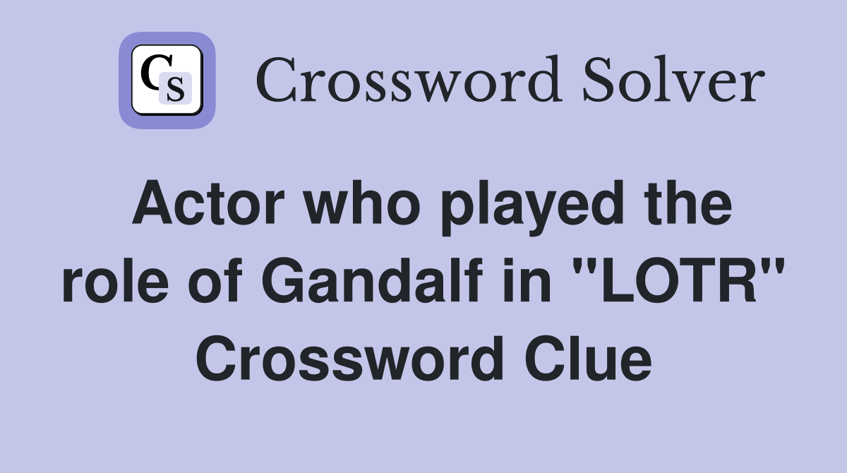 Actor who played the role of Gandalf in "LOTR" Crossword Clue Answers